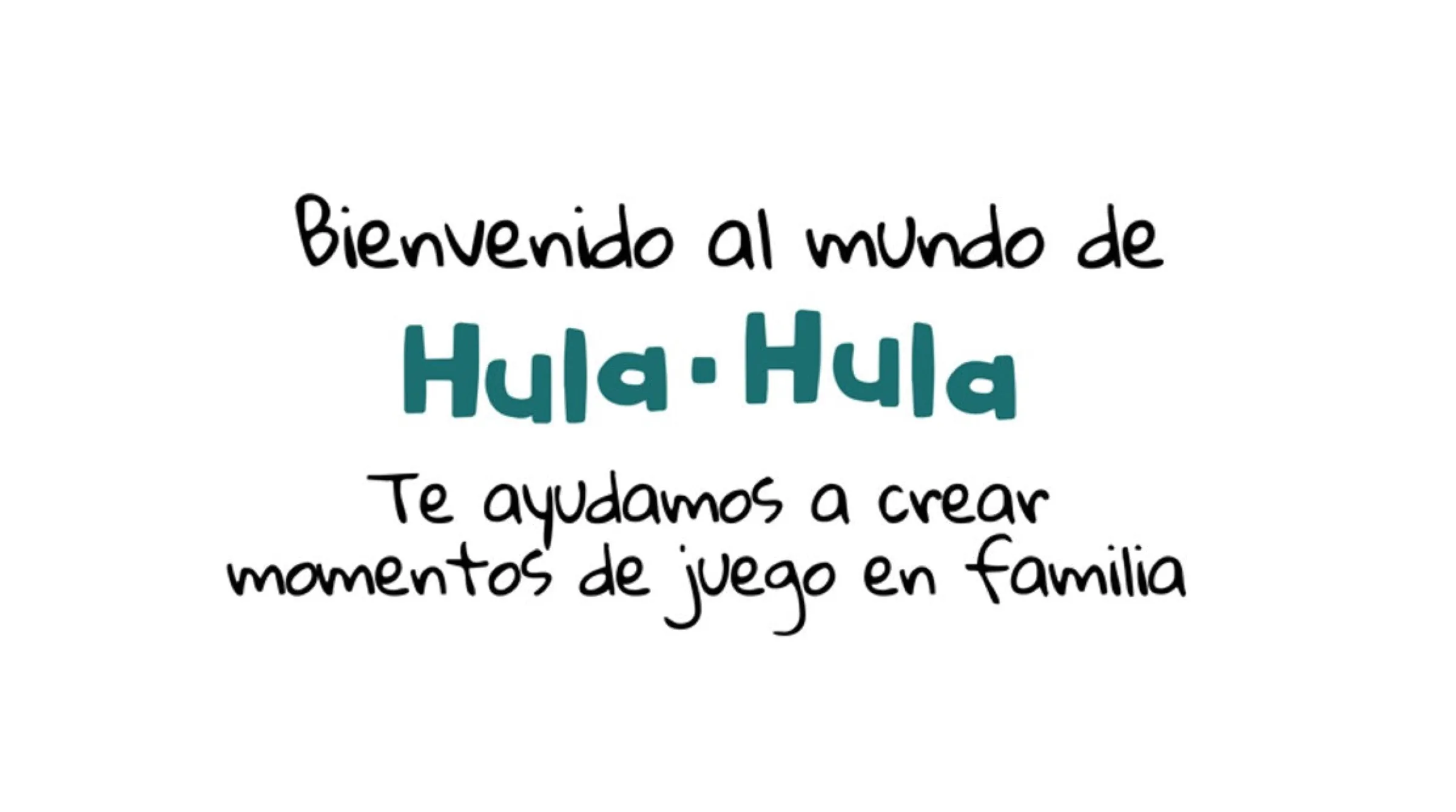 Bienvenido al mundo de Hula Hula. Te ayudamos a crear momentos de juego en familia